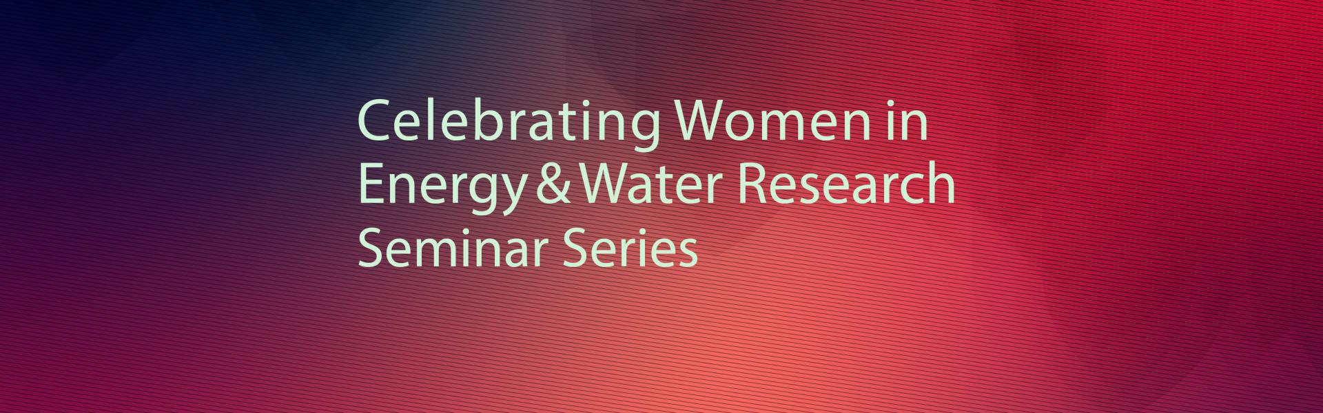 Celebrating Women in Energy and Water Research